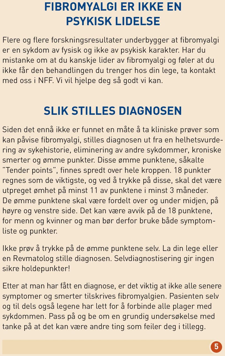 SLIK STILLES DIAGNOSEN Siden det ennå ikke er funnet en måte å ta kliniske prøver som kan påvise fibromyalgi, stilles diagnosen ut fra en helhetsvurdering av sykehistorie, eliminering av andre