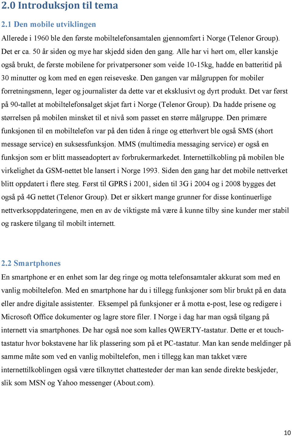 Den gangen var målgruppen for mobiler forretningsmenn, leger og journalister da dette var et eksklusivt og dyrt produkt.