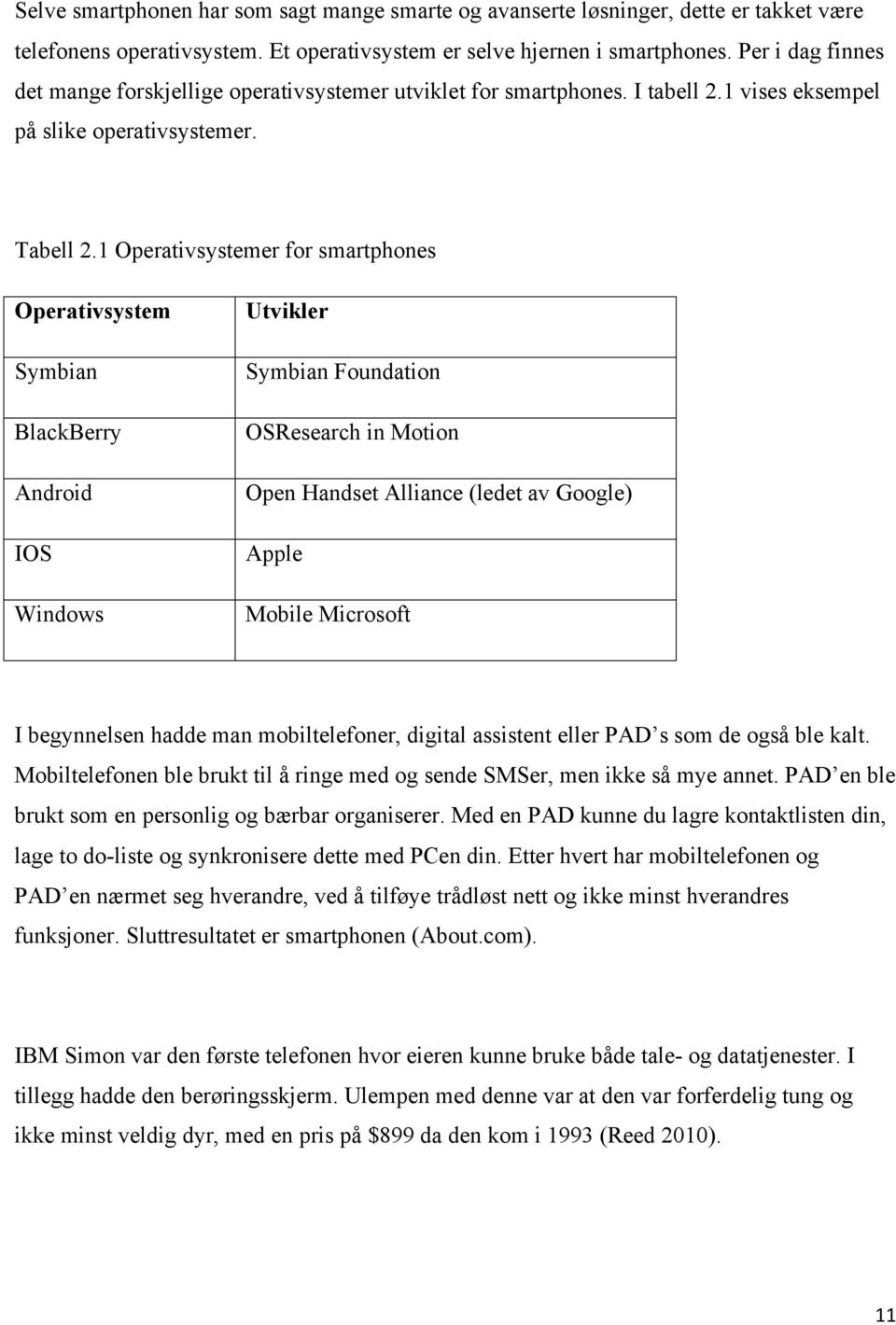 1 Operativsystemer for smartphones Operativsystem Symbian BlackBerry Android IOS Windows Utvikler Symbian Foundation OSResearch in Motion Open Handset Alliance (ledet av Google) Apple Mobile