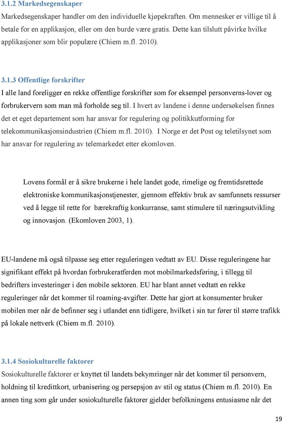 ). 3.1.3 Offentlige forskrifter I alle land foreligger en rekke offentlige forskrifter som for eksempel personverns-lover og forbrukervern som man må forholde seg til.