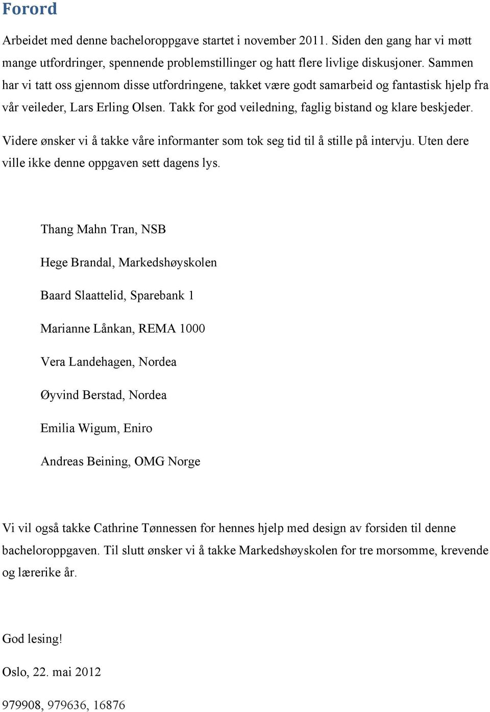 Videre ønsker vi å takke våre informanter som tok seg tid til å stille på intervju. Uten dere ville ikke denne oppgaven sett dagens lys.