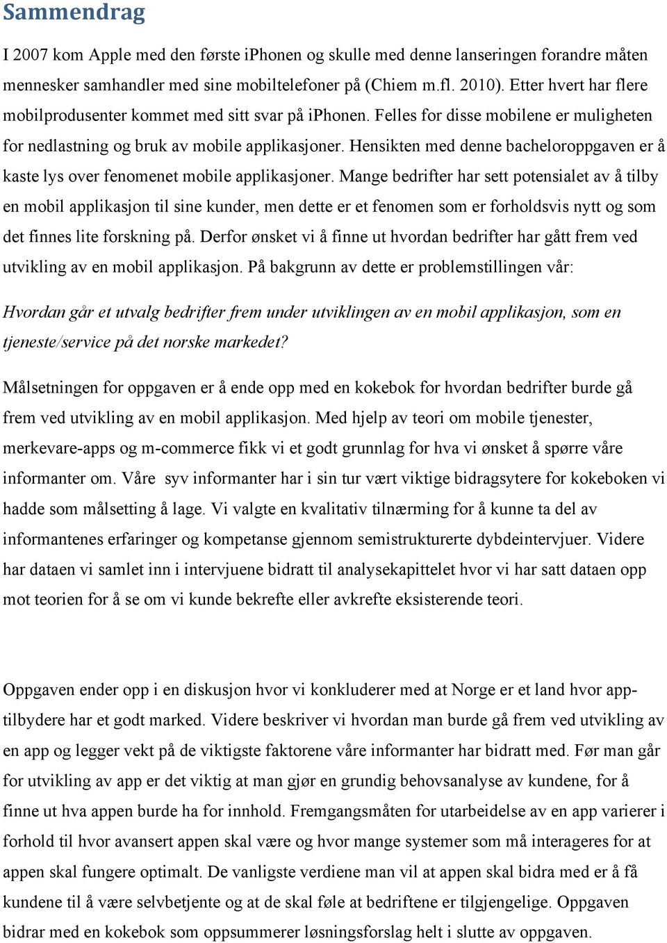 Hensikten med denne bacheloroppgaven er å kaste lys over fenomenet mobile applikasjoner.