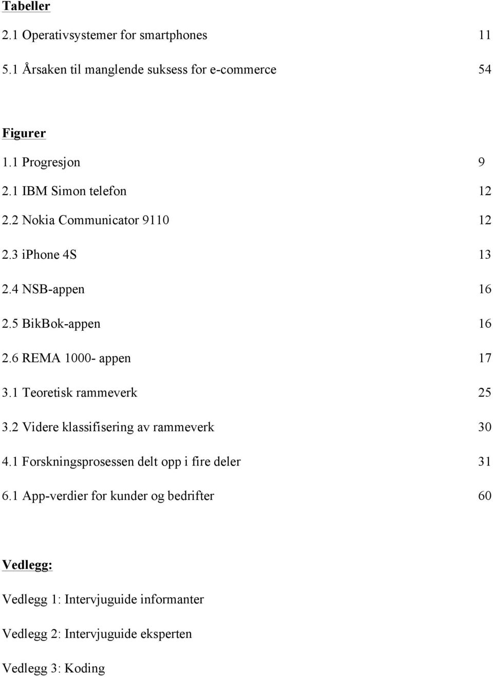 6 REMA 1000- appen 17 3.1 Teoretisk rammeverk 25 3.2 Videre klassifisering av rammeverk 30 4.