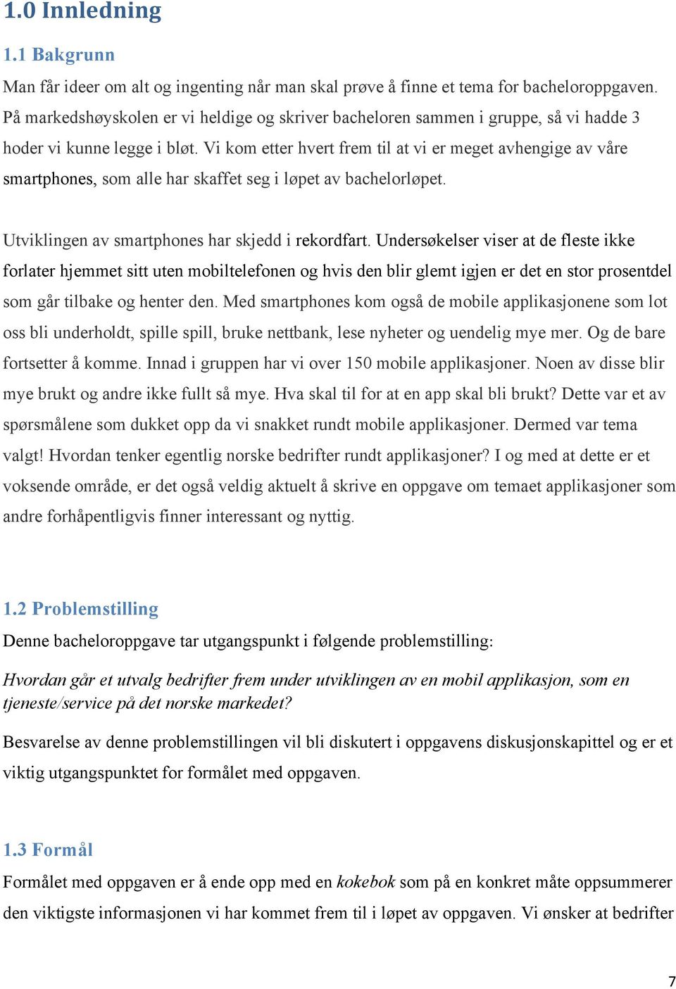 Vi kom etter hvert frem til at vi er meget avhengige av våre smartphones, som alle har skaffet seg i løpet av bachelorløpet. Utviklingen av smartphones har skjedd i rekordfart.