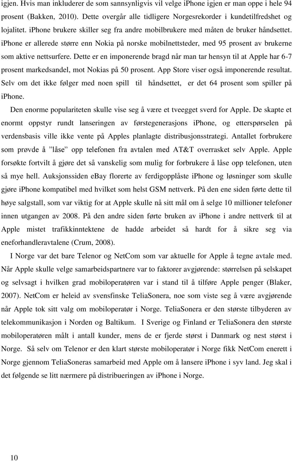 Dette er en imponerende bragd når man tar hensyn til at Apple har 6-7 prosent markedsandel, mot Nokias på 50 prosent. App Store viser også imponerende resultat.