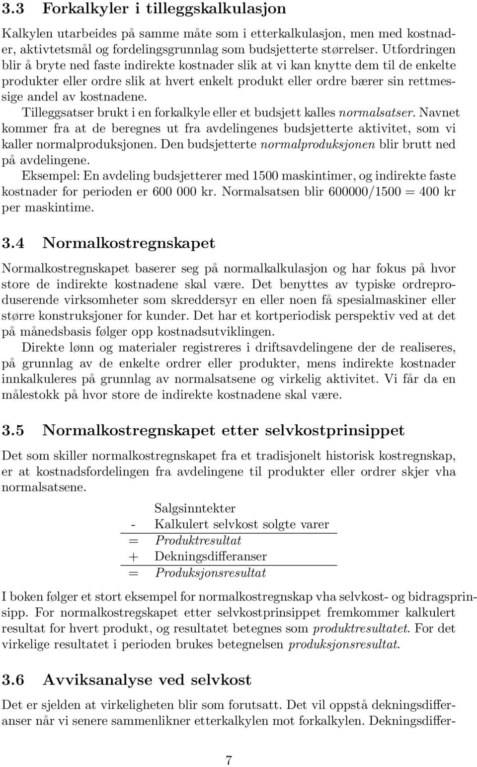 kostnadene. Tilleggsatser brukt i en forkalkyle eller et budsjett kalles normalsatser. Navnet kommer fra at de beregnes ut fra avdelingenes budsjetterte aktivitet, som vi kaller normalproduksjonen.