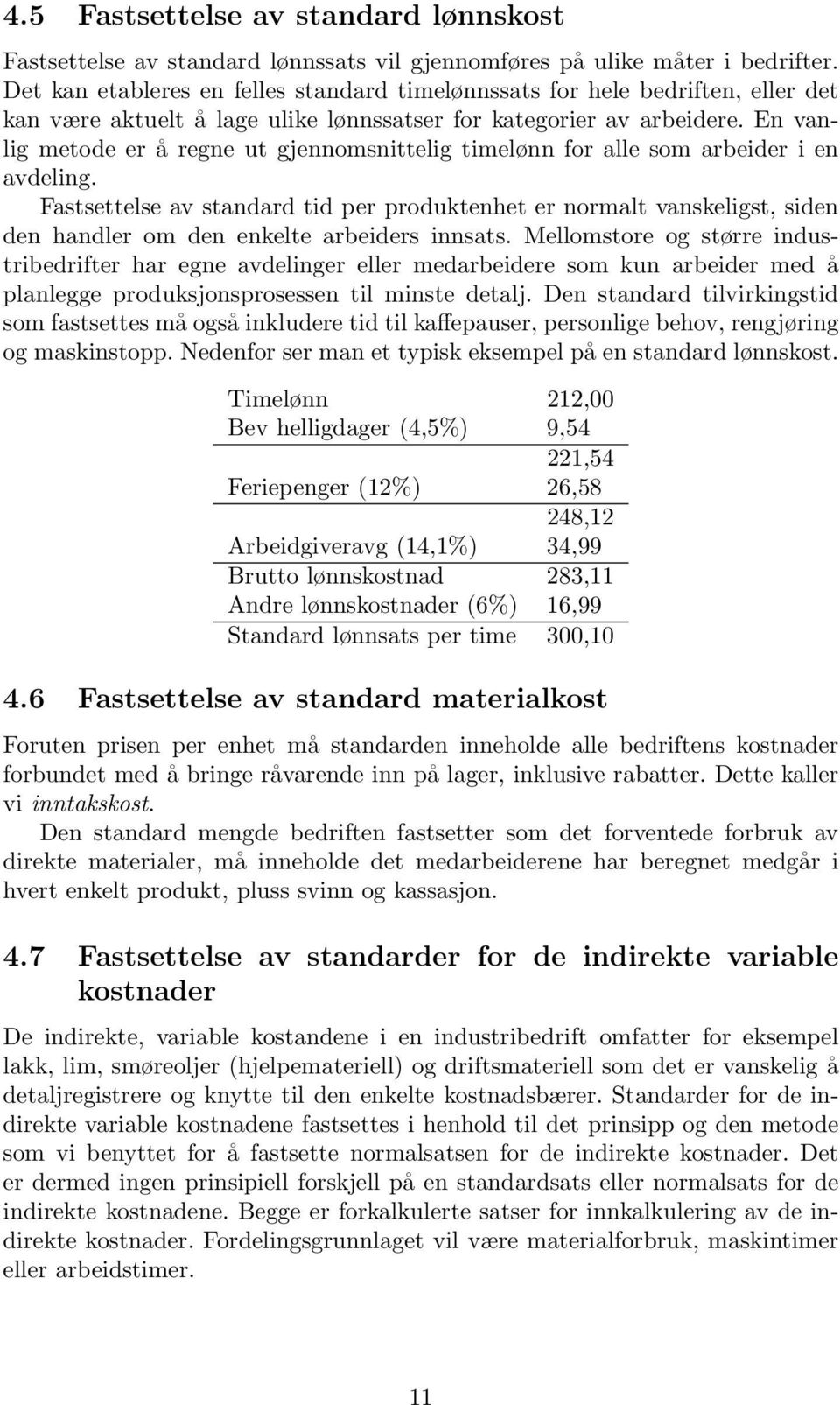 En vanlig metode er å regne ut gjennomsnittelig timelønn for alle som arbeider i en avdeling.