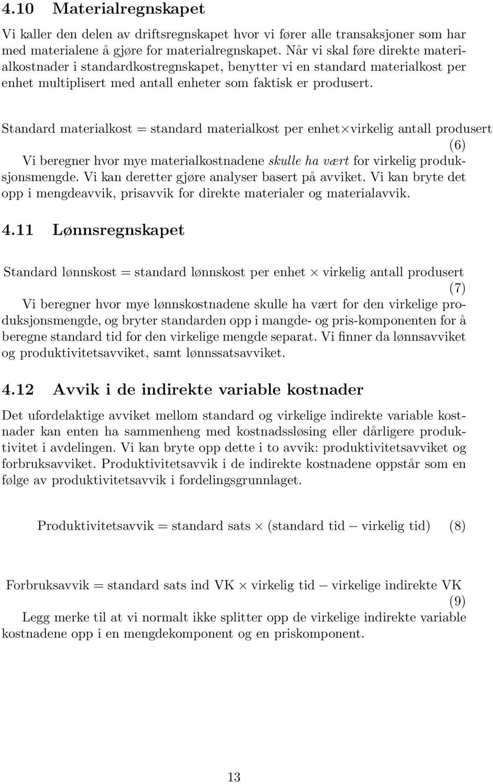 Standard materialkost = standard materialkost per enhet virkelig antall produsert (6) Vi beregner hvor mye materialkostnadene skulle ha vært for virkelig produksjonsmengde.