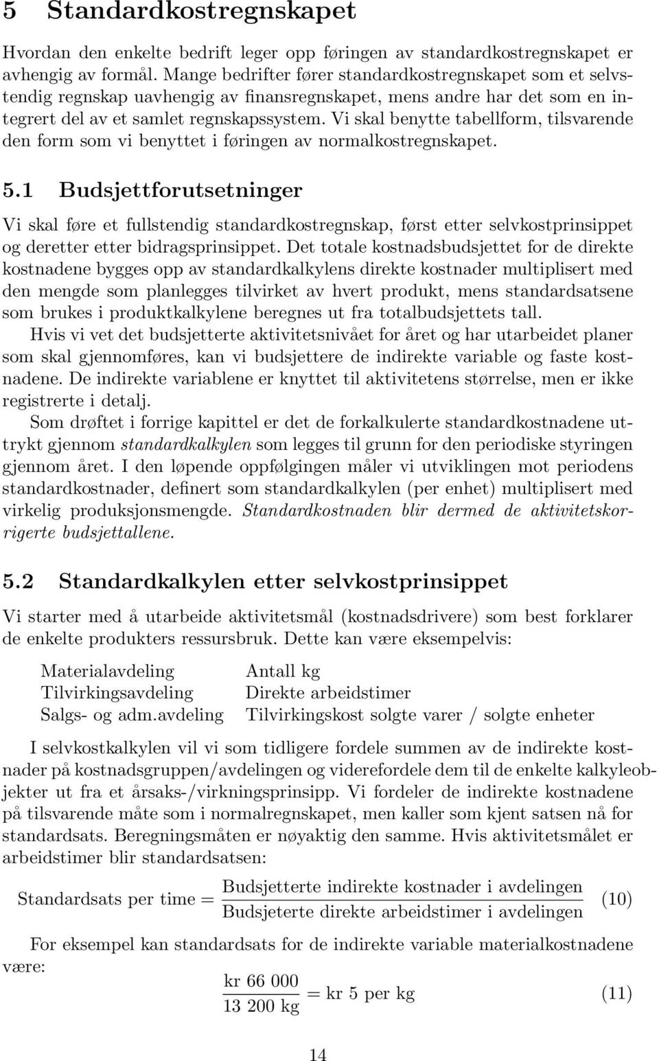 Vi skal benytte tabellform, tilsvarende den form som vi benyttet i føringen av normalkostregnskapet. 5.