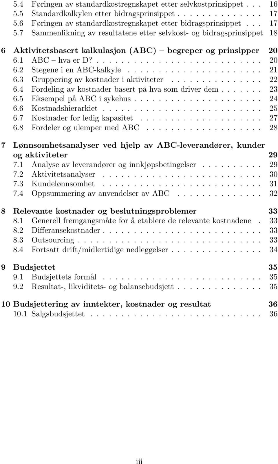 ..................... 21 6.3 Gruppering av kostnader i aktiviteter............... 22 6.4 Fordeling av kostnader basert på hva som driver dem....... 23 6.5 Eksempel på ABC i sykehus..................... 24 6.