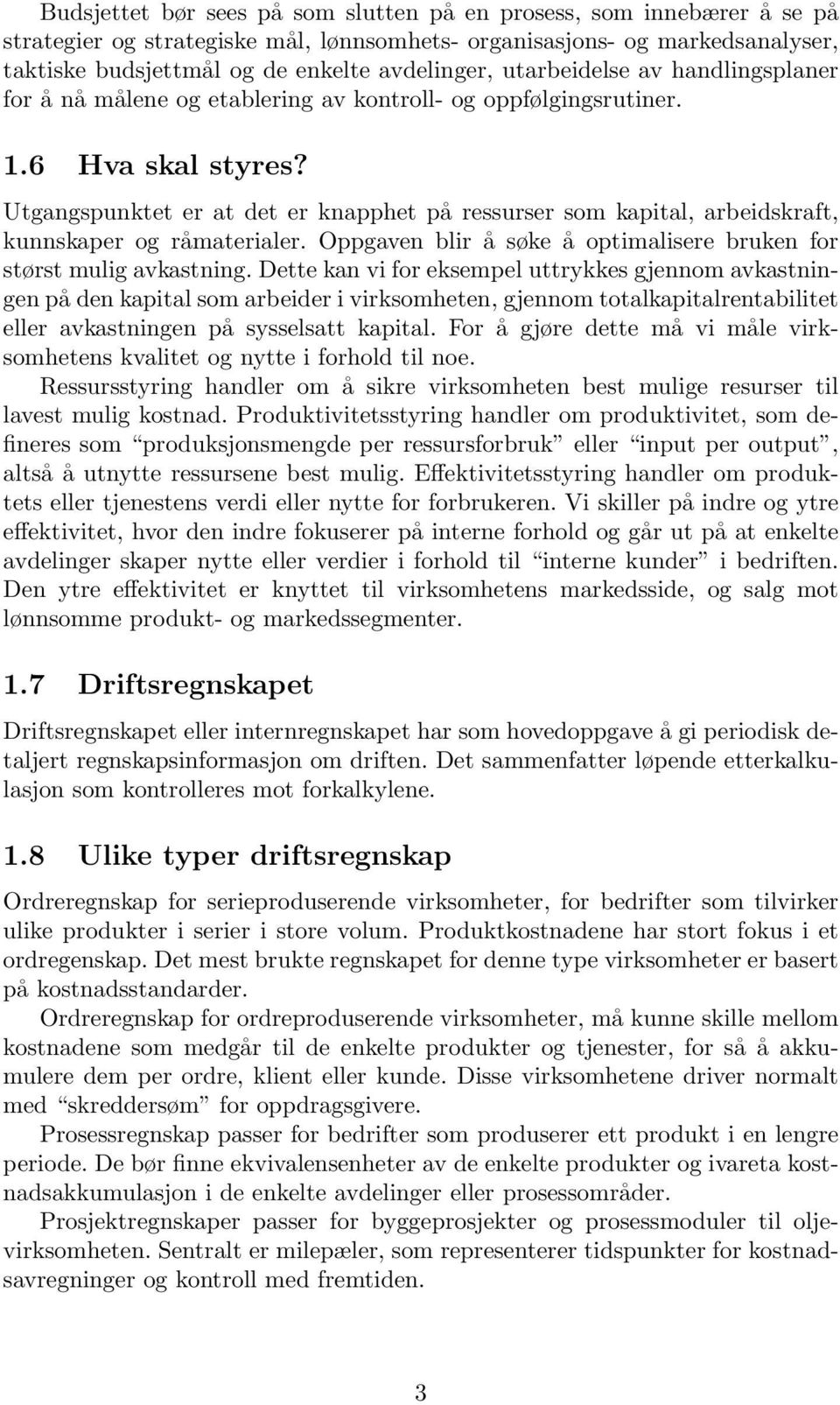 Utgangspunktet er at det er knapphet på ressurser som kapital, arbeidskraft, kunnskaper og råmaterialer. Oppgaven blir å søke å optimalisere bruken for størst mulig avkastning.