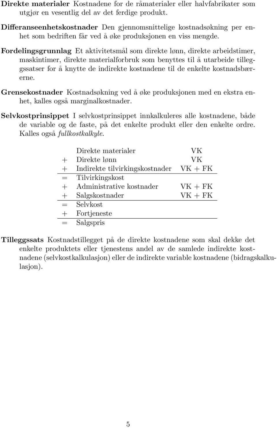 Fordelingsgrunnlag Et aktivitetsmål som direkte lønn, direkte arbeidstimer, maskintimer, direkte materialforbruk som benyttes til å utarbeide tilleggssatser for å knytte de indirekte kostnadene til