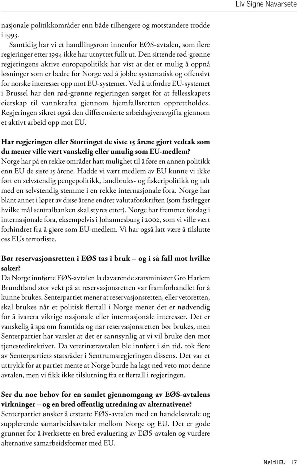 Den sittende rød-grønne regjeringens aktive europapolitikk har vist at det er mulig å oppnå løsninger som er bedre for Norge ved å jobbe systematisk og offensivt for norske interesser opp mot