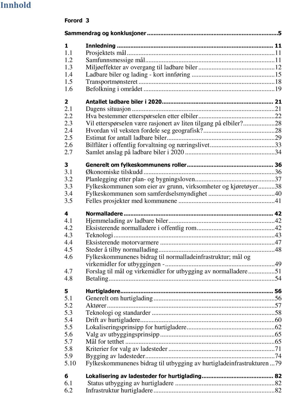 .. 22 2.3 Vil etterspørselen være rasjonert av liten tilgang på elbiler?... 28 2.4 Hvordan vil veksten fordele seg geografisk?... 28 2.5 Estimat for antall ladbare biler... 29 2.