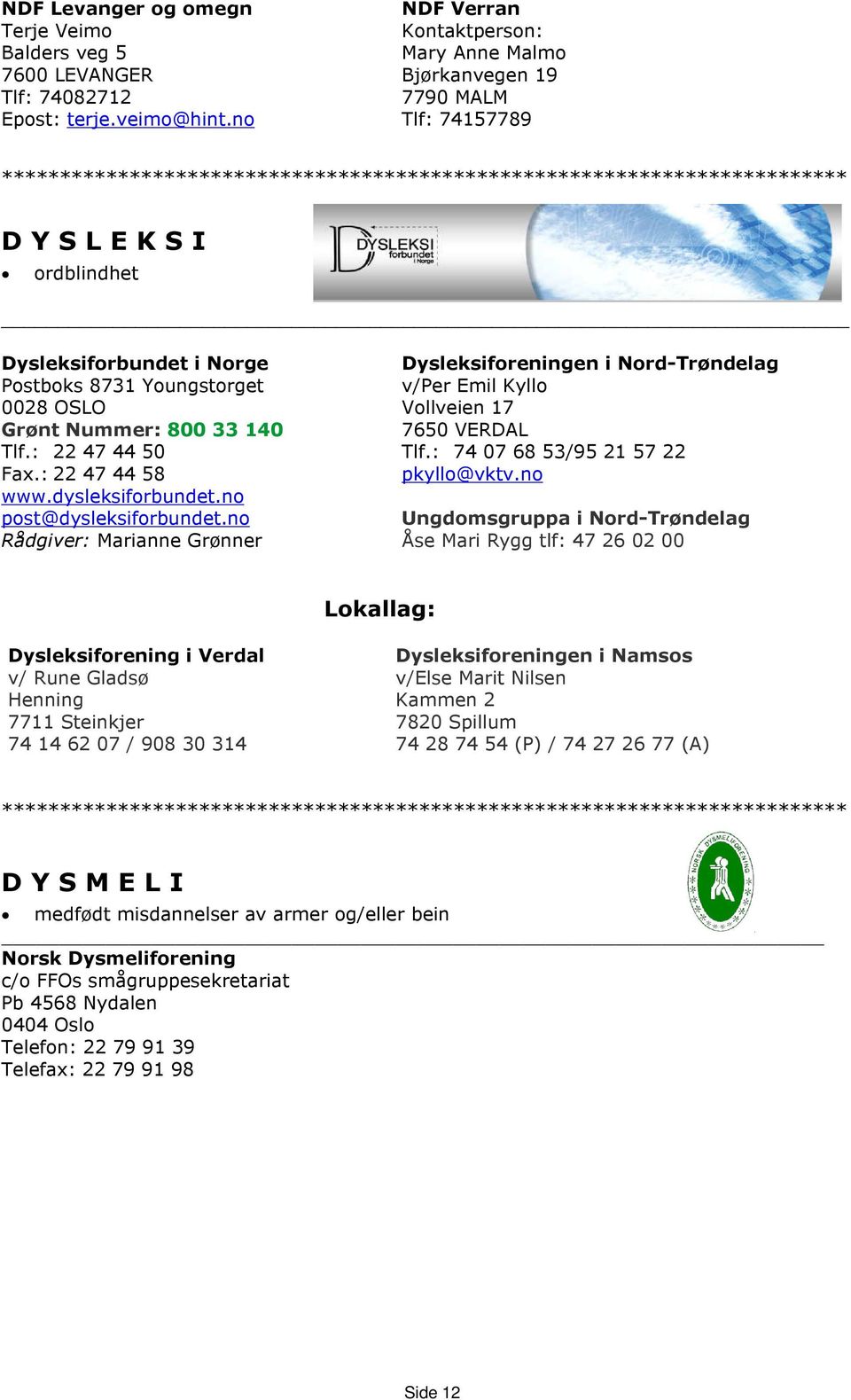 140 Tlf.: 22 47 44 50 Fax.: 22 47 44 58 www.dysleksiforbundet.no post@dysleksiforbundet.no Rådgiver: Marianne Grønner Dysleksiforeningen i Nord-Trøndelag v/per Emil Kyllo Vollveien 17 7650 VERDAL Tlf.