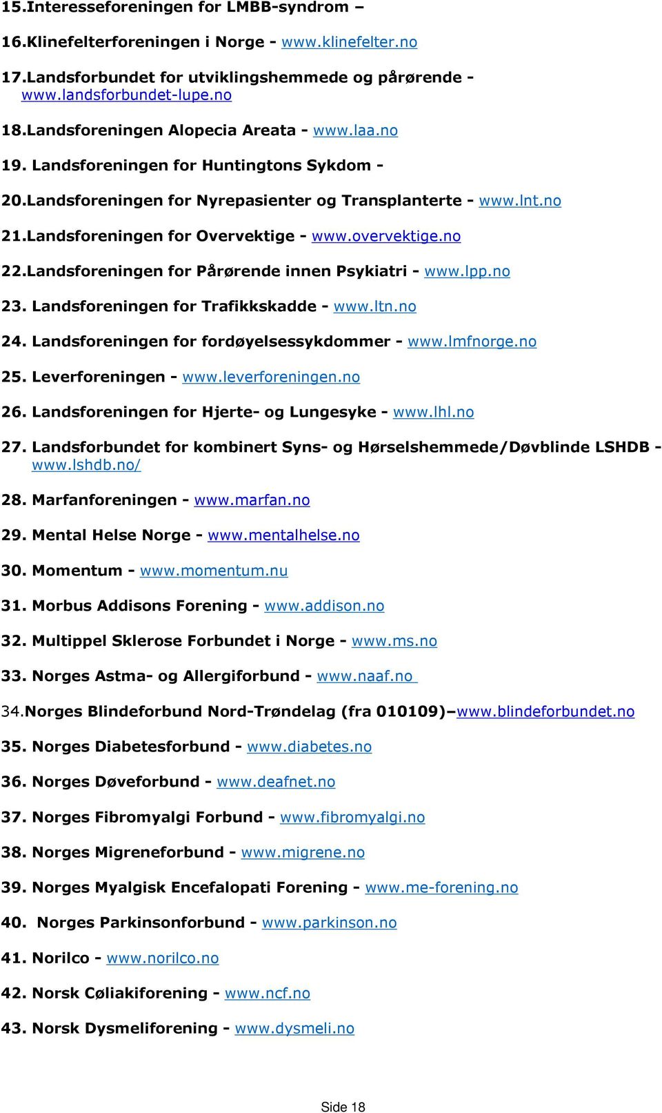 overvektige.no 22.Landsforeningen for Pårørende innen Psykiatri - www.lpp.no 23. Landsforeningen for Trafikkskadde - www.ltn.no 24. Landsforeningen for fordøyelsessykdommer - www.lmfnorge.no 25.