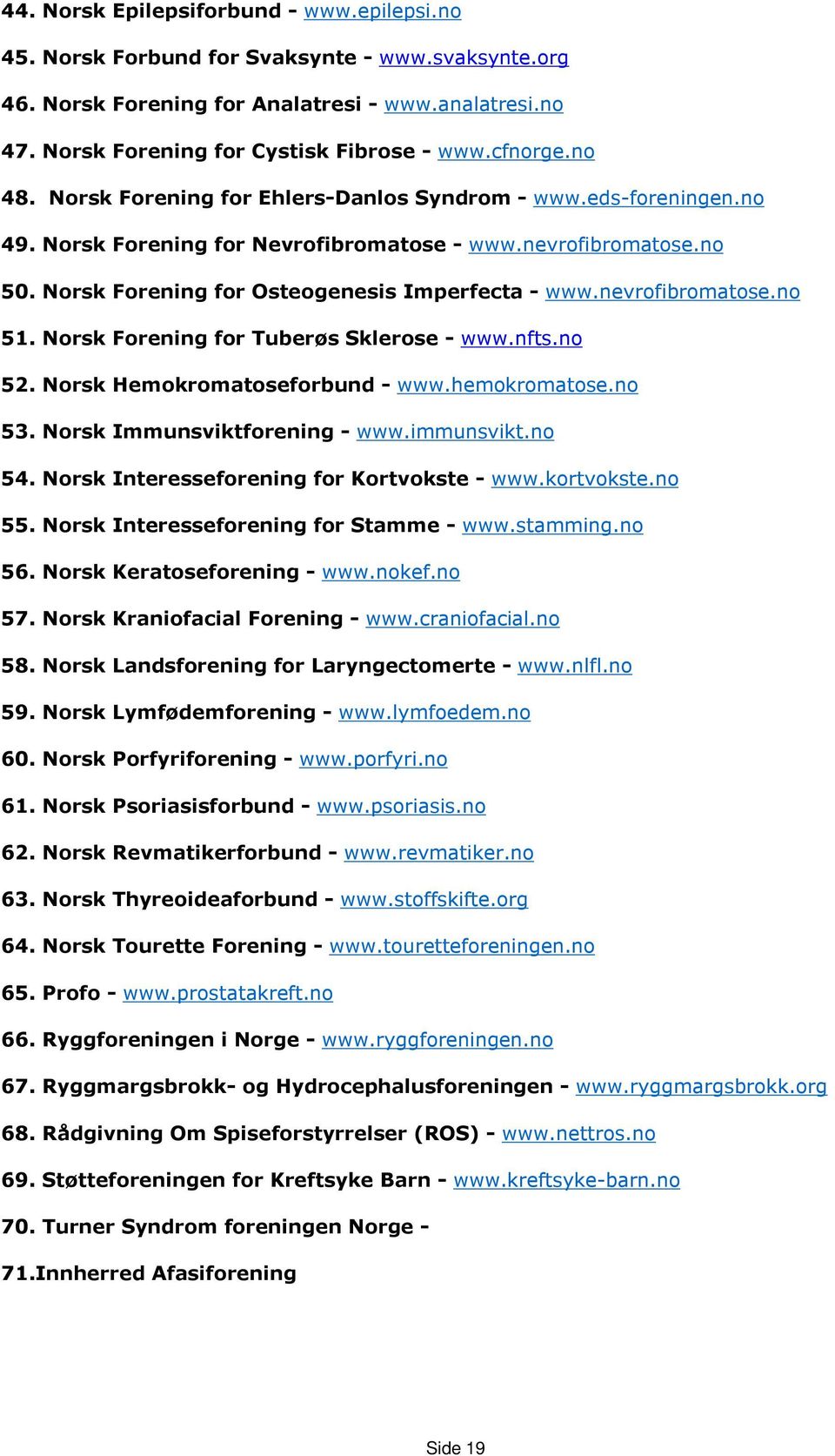 nevrofibromatose.no 51. Norsk Forening for Tuberøs Sklerose - www.nfts.no 52. Norsk Hemokromatoseforbund - www.hemokromatose.no 53. Norsk Immunsviktforening - www.immunsvikt.no 54.