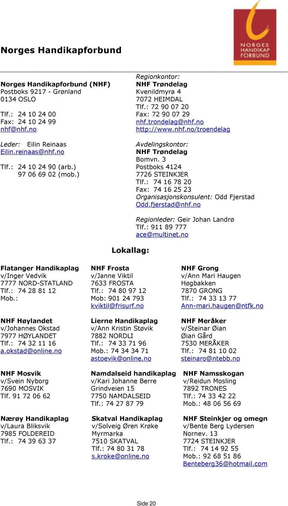 ) Avdelingskontor: NHF Trøndelag Bomvn. 3 Postboks 4124 7726 STEINKJER Tlf.: 74 16 78 20 Fax: 74 16 25 23 Organisasjonskonsulent: Odd Fjerstad Odd.fjerstad@nhf.