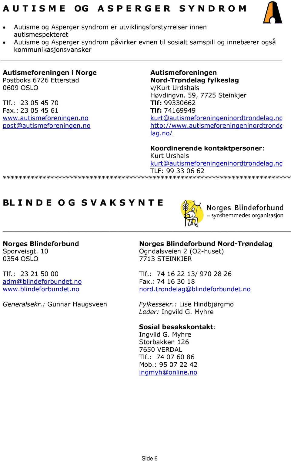no Autismeforeningen Nord-Trøndelag fylkeslag v/kurt Urdshals Høvdingvn. 59, 7725 Steinkjer Tlf: 99330662 Tlf: 74169949 kurt@autismeforeningeninordtrondelag.no http://www.