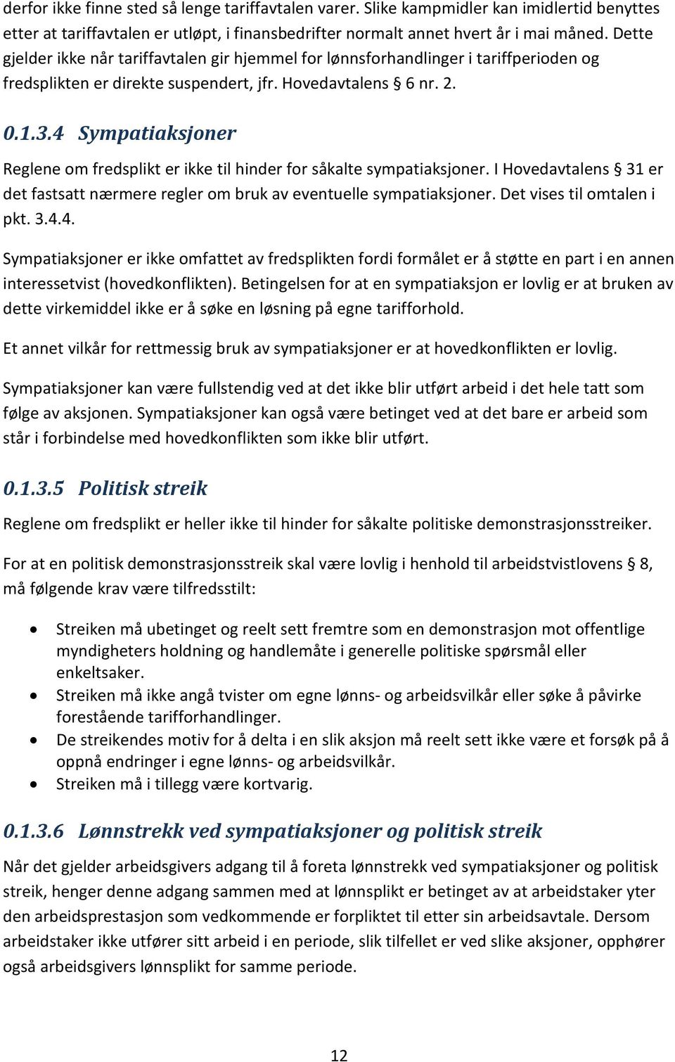 4 Sympatiaksjoner Reglene om fredsplikt er ikke til hinder for såkalte sympatiaksjoner. I Hovedavtalens 31 er det fastsatt nærmere regler om bruk av eventuelle sympatiaksjoner.