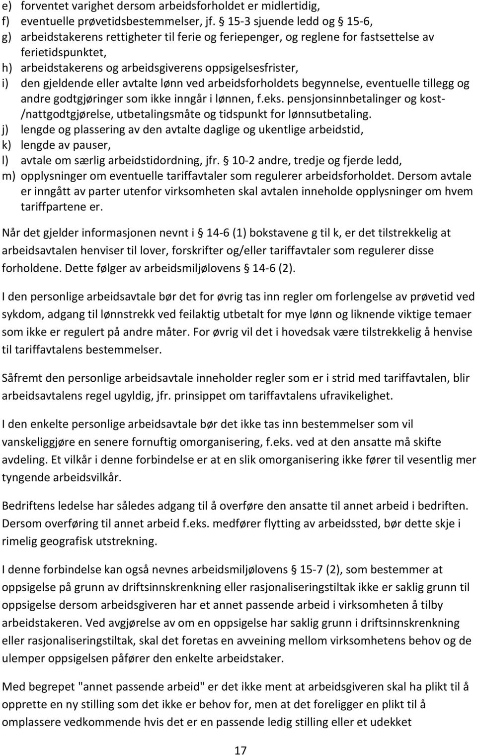 gjeldende eller avtalte lønn ved arbeidsforholdets begynnelse, eventuelle tillegg og andre godtgjøringer som ikke inngår i lønnen, f.eks.