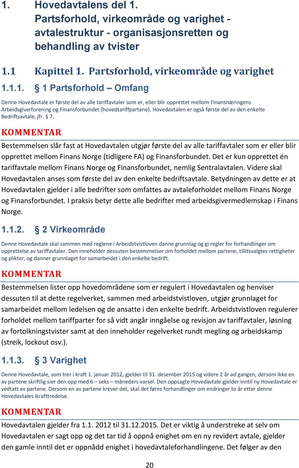 KOMMENTAR Bestemmelsen slår fast at Hovedavtalen utgjør første del av alle tariffavtaler som er eller blir opprettet mellom Finans Norge (tidligere FA) og Finansforbundet.