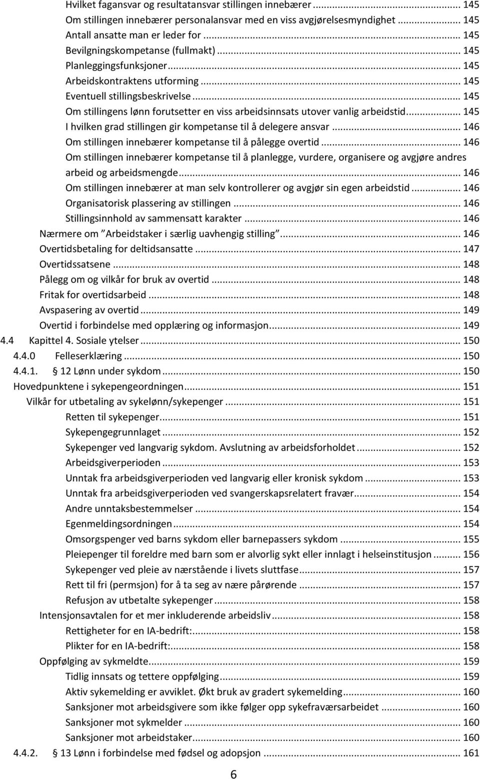 .. 145 Om stillingens lønn forutsetter en viss arbeidsinnsats utover vanlig arbeidstid... 145 I hvilken grad stillingen gir kompetanse til å delegere ansvar.