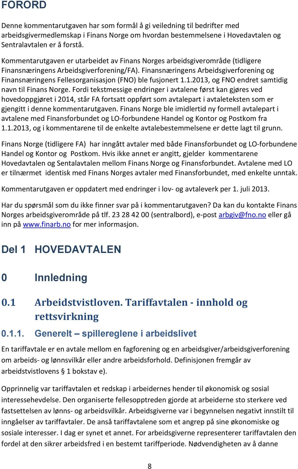 Finansnæringens Arbeidsgiverforening og Finansnæringens Fellesorganisasjon (FNO) ble fusjonert 1.1.2013, og FNO endret samtidig navn til Finans Norge.