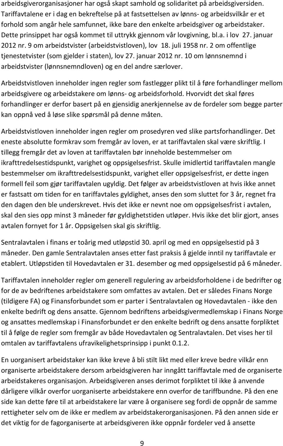 Dette prinsippet har også kommet til uttrykk gjennom vår lovgivning, bl.a. i lov 27. januar 2012 nr. 9 om arbeidstvister (arbeidstvistloven), lov 18. juli 1958 nr.