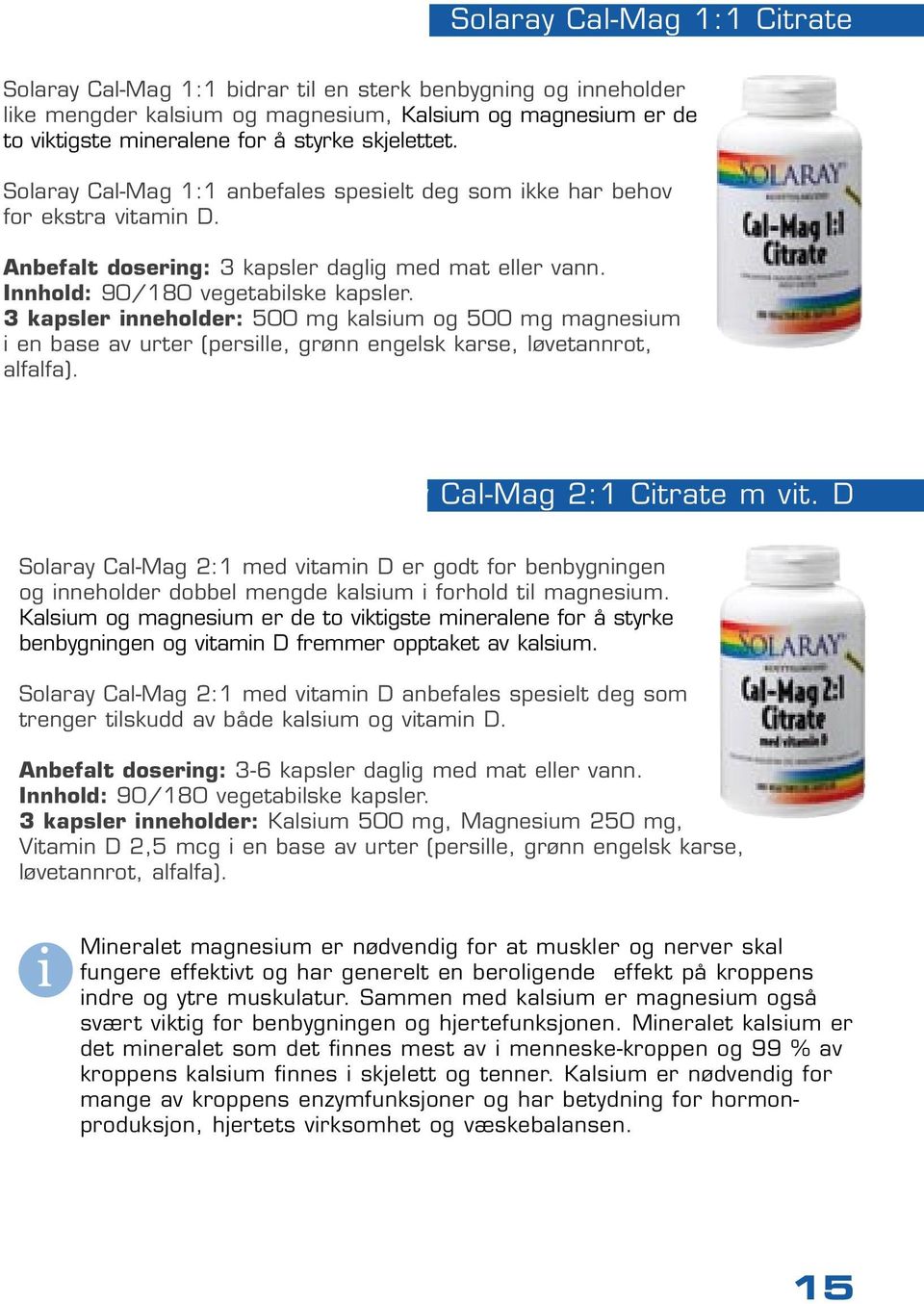 3 kapsler inneholder: 500 mg kalsium og 500 mg magnesium i en base av urter (persille, grønn engelsk karse, løvetannrot, alfalfa). Cal-Mag 2:1 Citrate m vit.