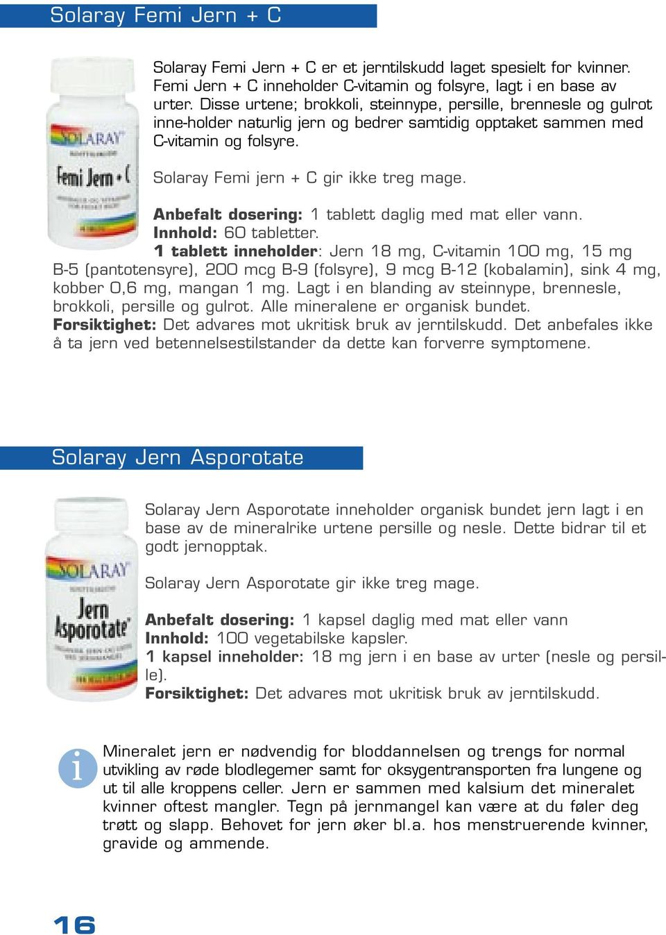 Anbefalt dosering: 1 tablett daglig med mat eller vann. Innhold: 60 tabletter.