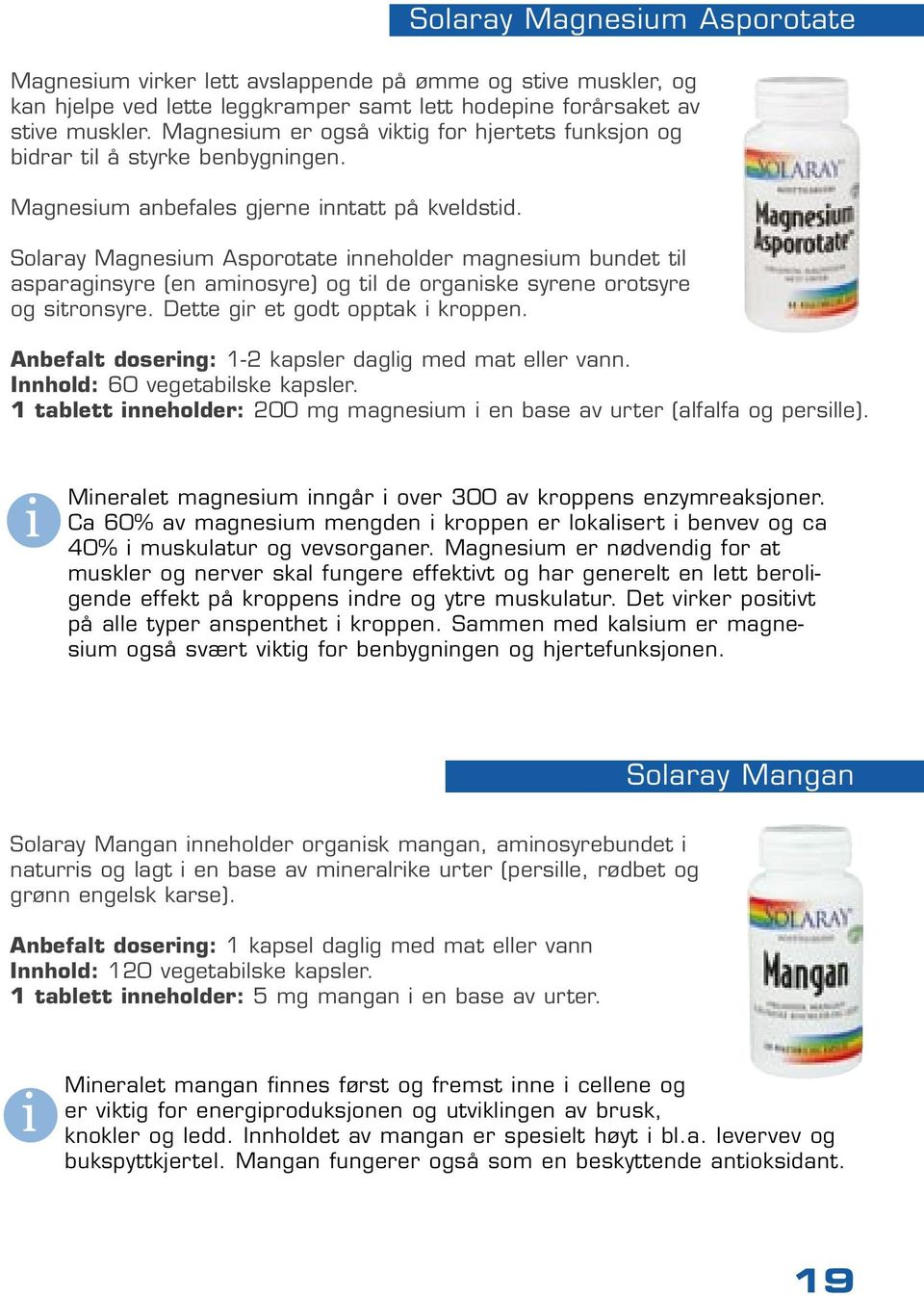 Magnesium Asporotate Magnesium Asporotate inneholder magnesium bundet til asparaginsyre (en aminosyre) og til de organiske syrene orotsyre og sitronsyre. Dette gir et godt opptak i kroppen.