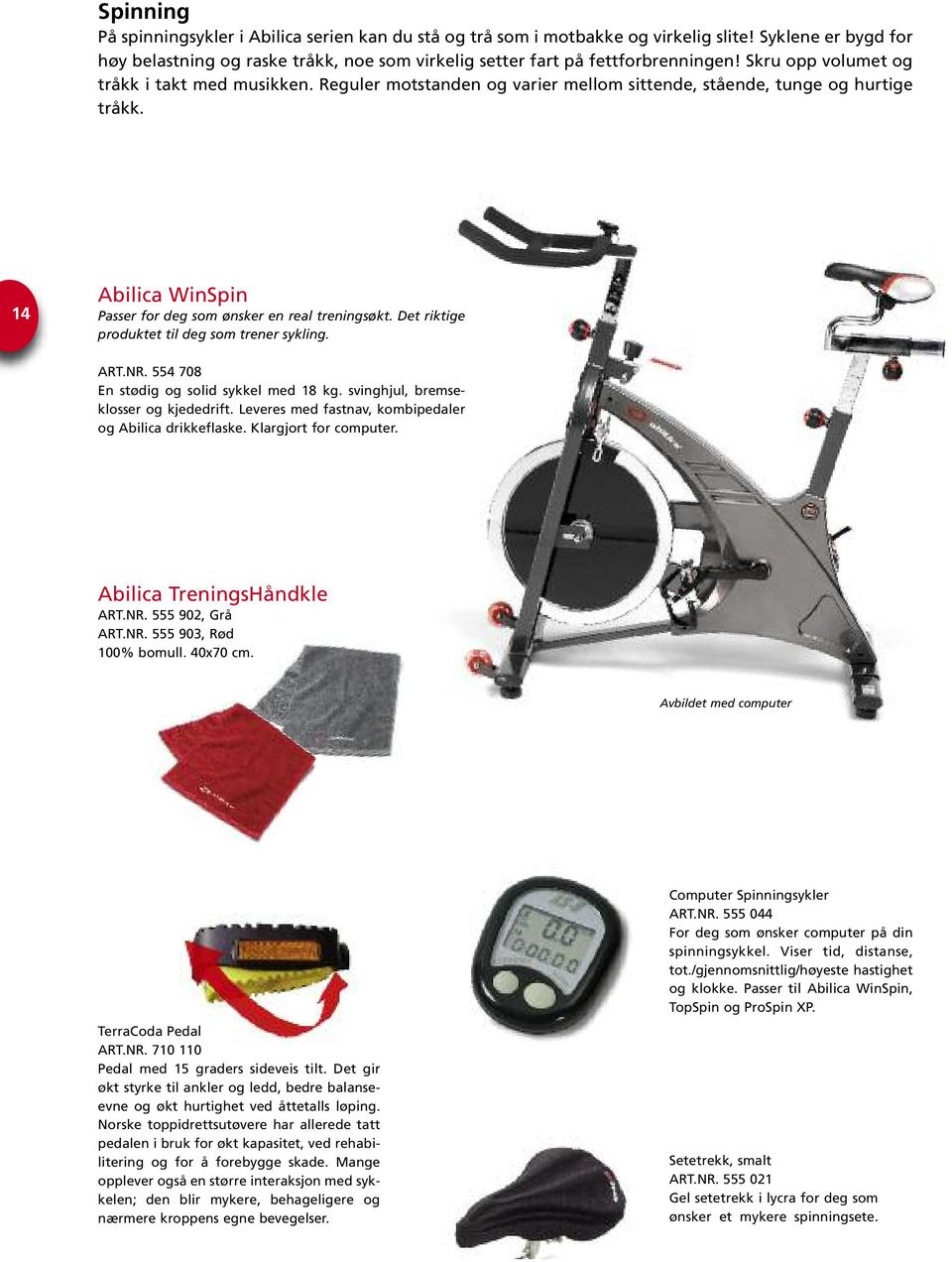 Det riktige produktet til deg som trener sykling. ART.NR. 554 708 En stødig og solid sykkel med 18 kg. svinghjul, bremseklosser og kjededrift.
