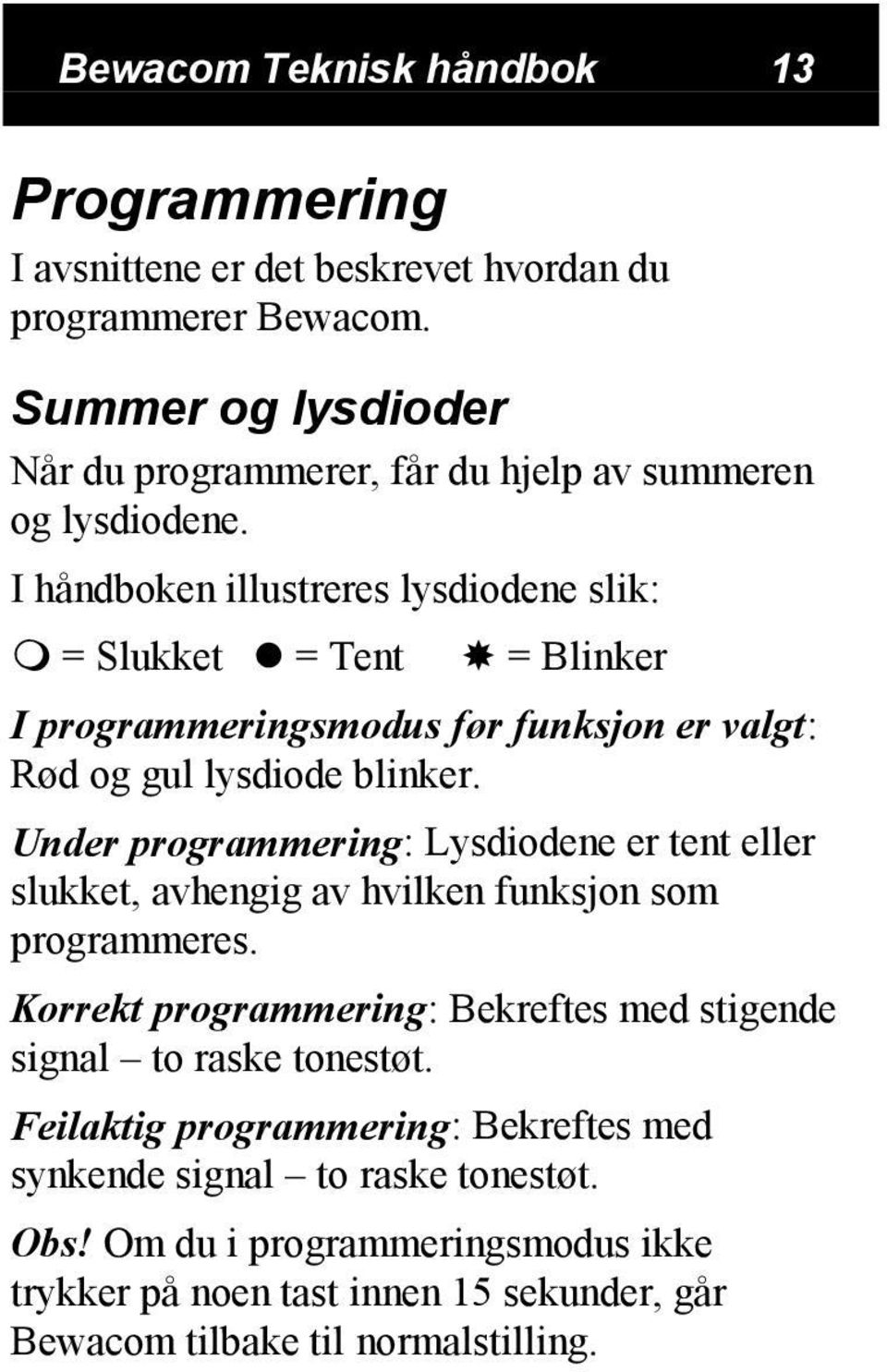 = Slukket " = Tent # = Blinker I programmeringsmodus før funksjon er valgt: Rød og gul lysdiode blinker.