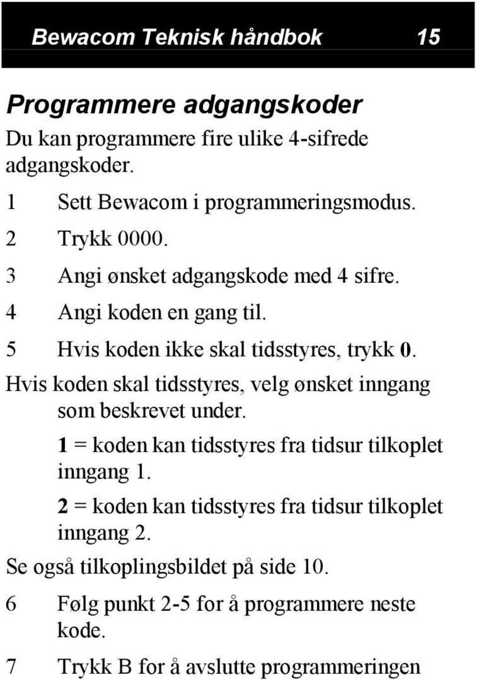 Hvis koden skal tidsstyres, velg ønsket inngang som beskrevet under. 1 = koden kan tidsstyres fra tidsur tilkoplet inngang 1.