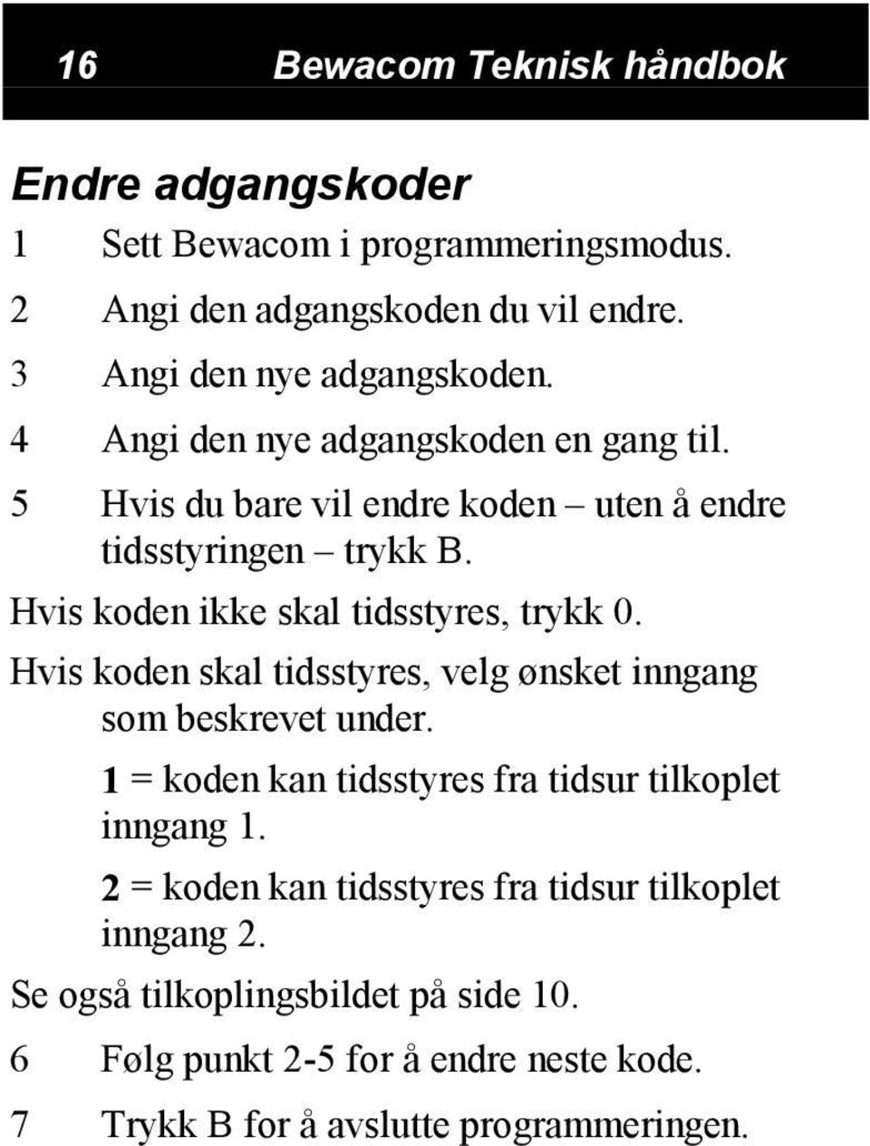 Hvis koden skal tidsstyres, velg ønsket inngang som beskrevet under. 1 = koden kan tidsstyres fra tidsur tilkoplet inngang 1.