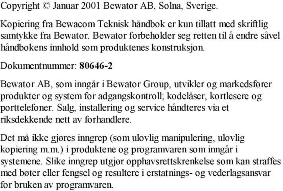 Dokumentnummer: 80646-2 Bewator AB, som inngår i Bewator Group, utvikler og markedsfører produkter og system for adgangskontroll; kodelåser, kortlesere og porttelefoner.