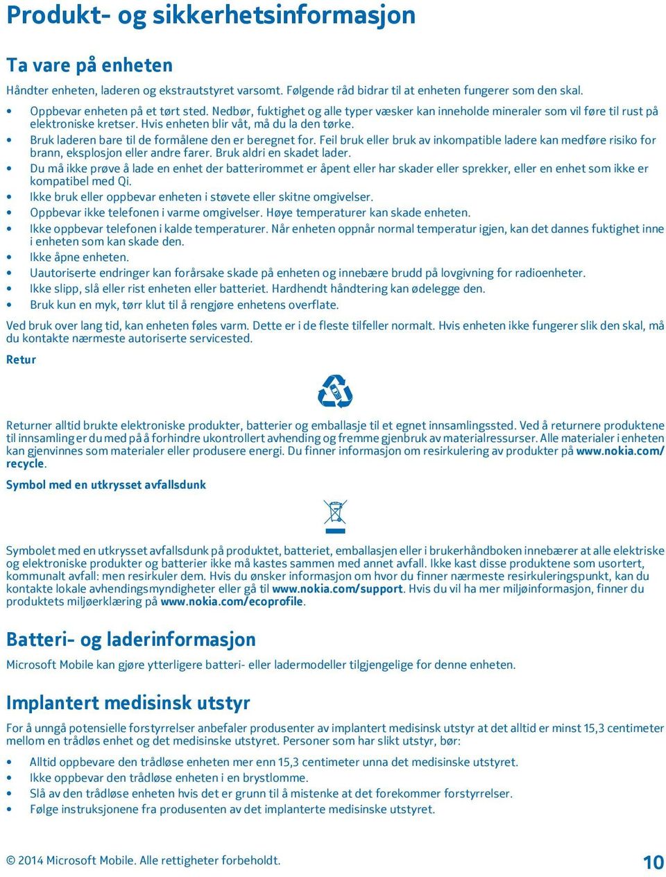 Bruk laderen bare til de formålene den er beregnet for. Feil bruk eller bruk av inkompatible ladere kan medføre risiko for brann, eksplosjon eller andre farer. Bruk aldri en skadet lader.