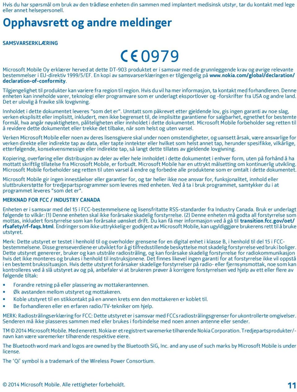 1999/5/EF. En kopi av samsvarserklæringen er tilgjengelig på www.nokia.com/global/declaration/ declaration-of-conformity. Tilgjengelighet til produkter kan variere fra region til region.