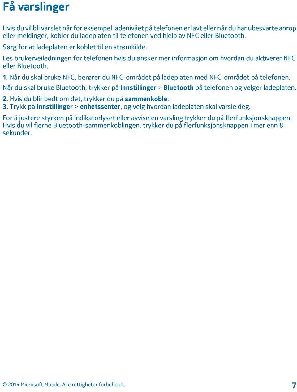 Når du skal bruke NFC, berører du NFC-området på ladeplaten med NFC-området på telefonen. Når du skal bruke Bluetooth, trykker på Innstillinger > Bluetooth på telefonen og velger ladeplaten. 2.