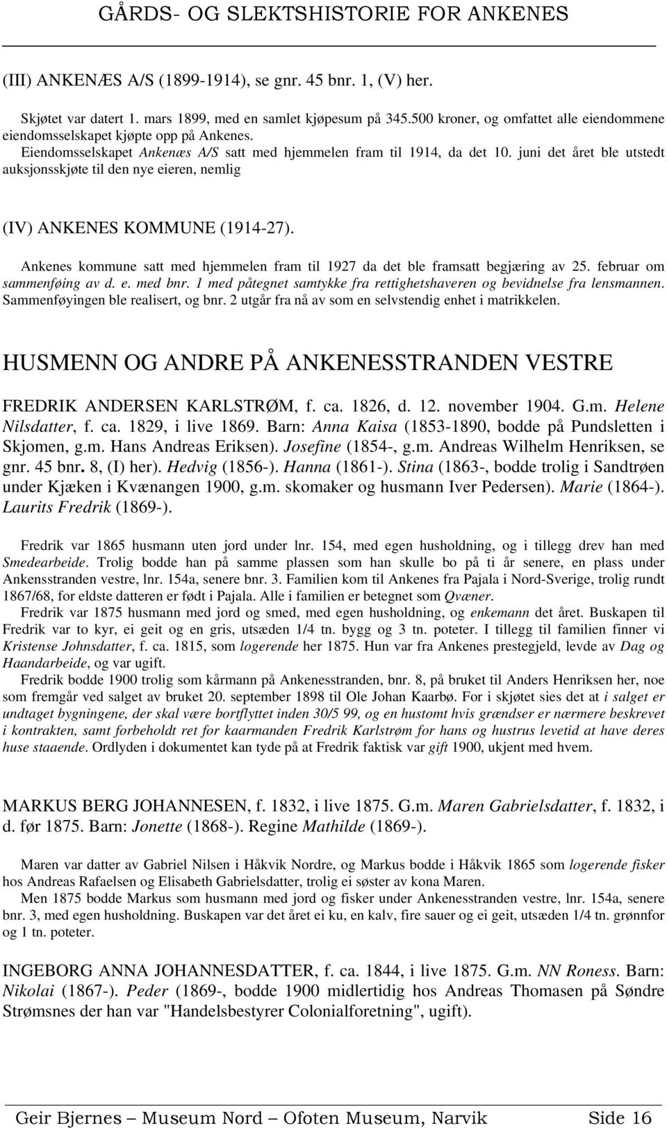 juni det året ble utstedt auksjonsskjøte til den nye eieren, nemlig (IV) ANKENES KOMMUNE (1914-27). Ankenes kommune satt med hjemmelen fram til 1927 da det ble framsatt begjæring av 25.