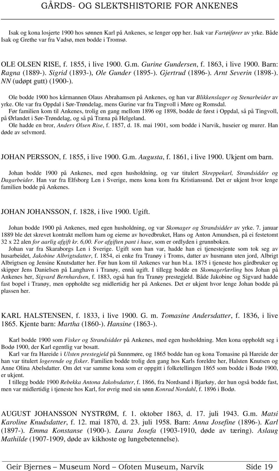 Ole bodde 1900 hos kårmannen Olaus Abrahamsen på Ankenes, og han var Blikkenslager og Stenarbeider av yrke. Ole var fra Oppdal i Sør-Trøndelag, mens Gurine var fra Tingvoll i Møre og Romsdal.