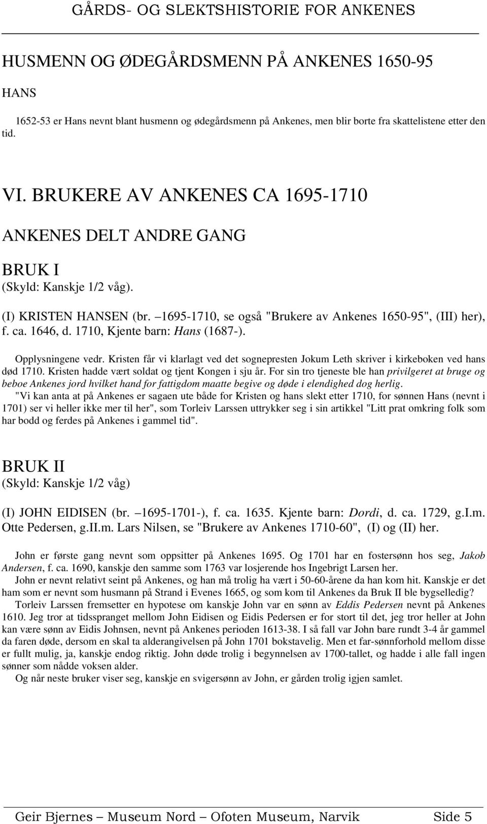 1710, Kjente barn: Hans (1687-). Opplysningene vedr. Kristen får vi klarlagt ved det sognepresten Jokum Leth skriver i kirkeboken ved hans død 1710. Kristen hadde vært soldat og tjent Kongen i sju år.