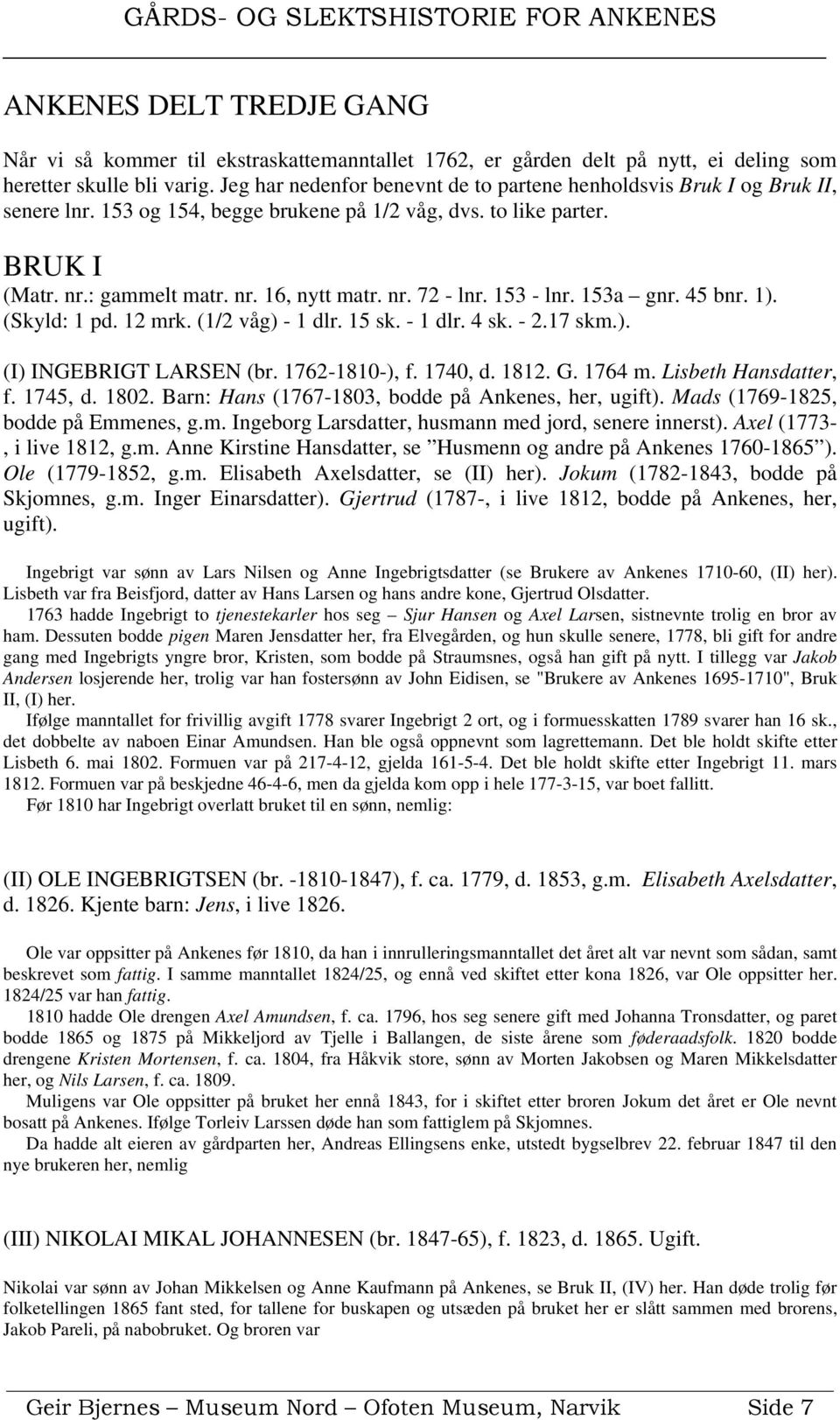 153 - lnr. 153a gnr. 45 bnr. 1). (Skyld: 1 pd. 12 mrk. (1/2 våg) - 1 dlr. 15 sk. - 1 dlr. 4 sk. - 2.17 skm.). (I) INGEBRIGT LARSEN (br. 1762-1810-), f. 1740, d. 1812. G. 1764 m. Lisbeth Hansdatter, f.