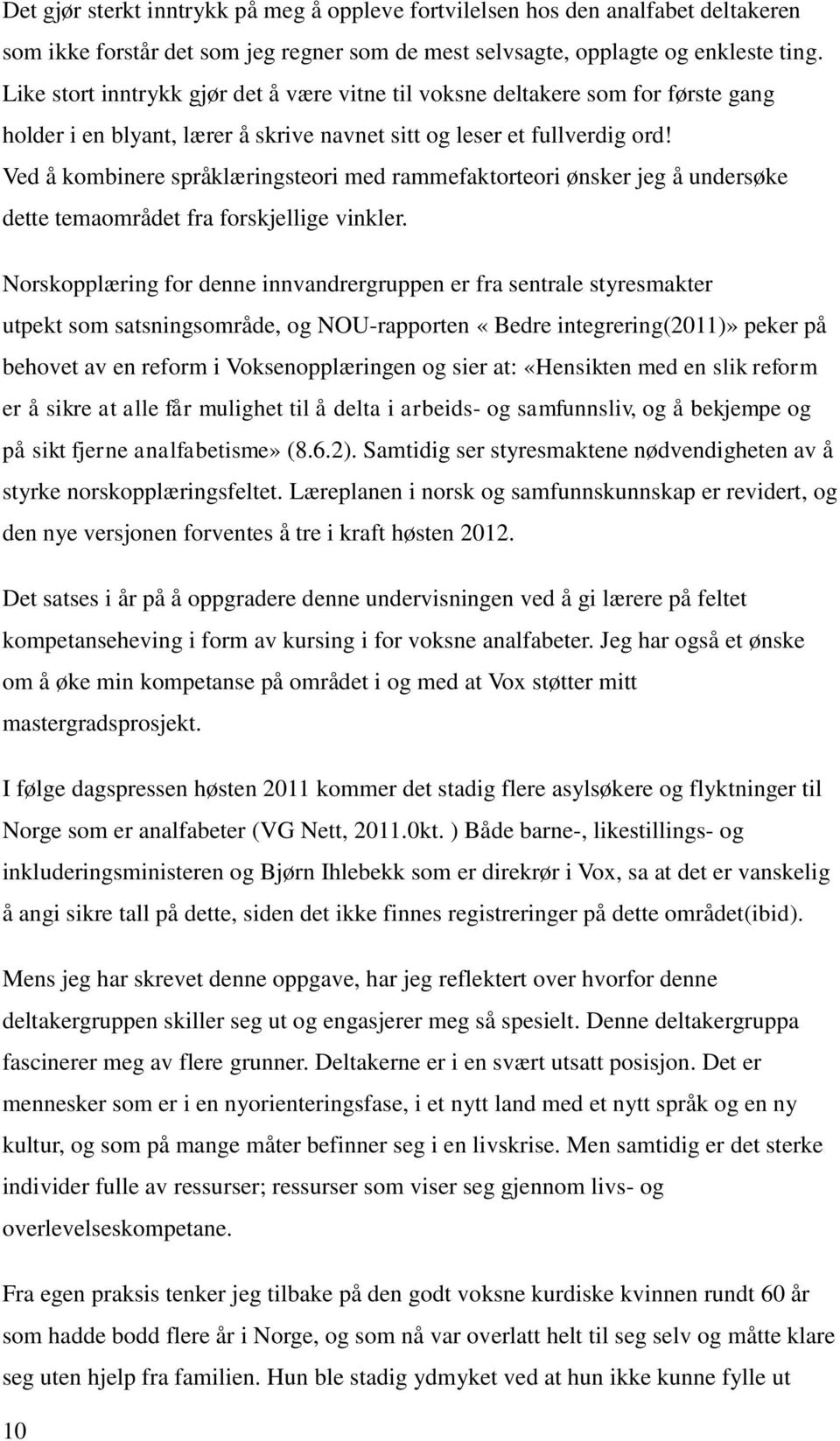 Ved å kombinere språklæringsteori med rammefaktorteori ønsker jeg å undersøke dette temaområdet fra forskjellige vinkler.