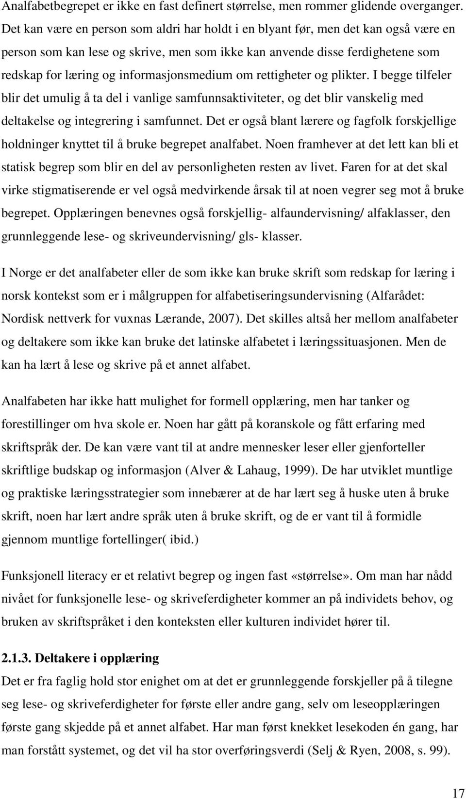 informasjonsmedium om rettigheter og plikter. I begge tilfeler blir det umulig å ta del i vanlige samfunnsaktiviteter, og det blir vanskelig med deltakelse og integrering i samfunnet.