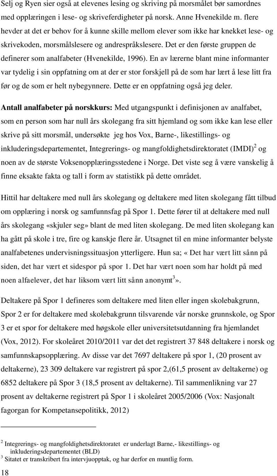 Det er den første gruppen de definerer som analfabeter (Hvenekilde, 1996).