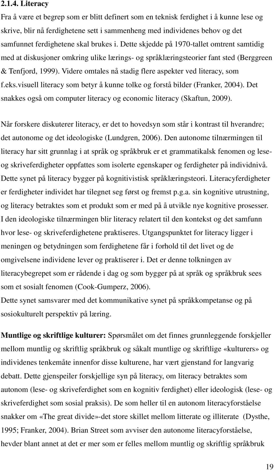 brukes i. Dette skjedde på 1970-tallet omtrent samtidig med at diskusjoner omkring ulike lærings- og språklæringsteorier fant sted (Berggreen & Tenfjord, 1999).