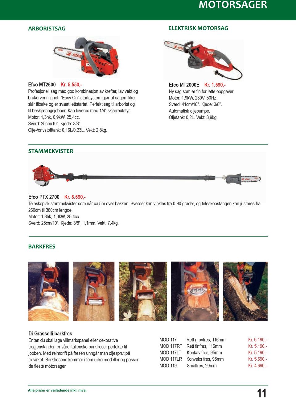 Efco MT2000E Kr. 1.590, Ny sag som er fin for lette oppgaver. Motor: 1,9kW, 230V, 50Hz Sverd: 41cm/16". Kjede: 3/8 Automatisk oljepumpe. Oljetank: 0,2L. Vekt: 3,9kg. Efco PTX 2700 Kr. 8.