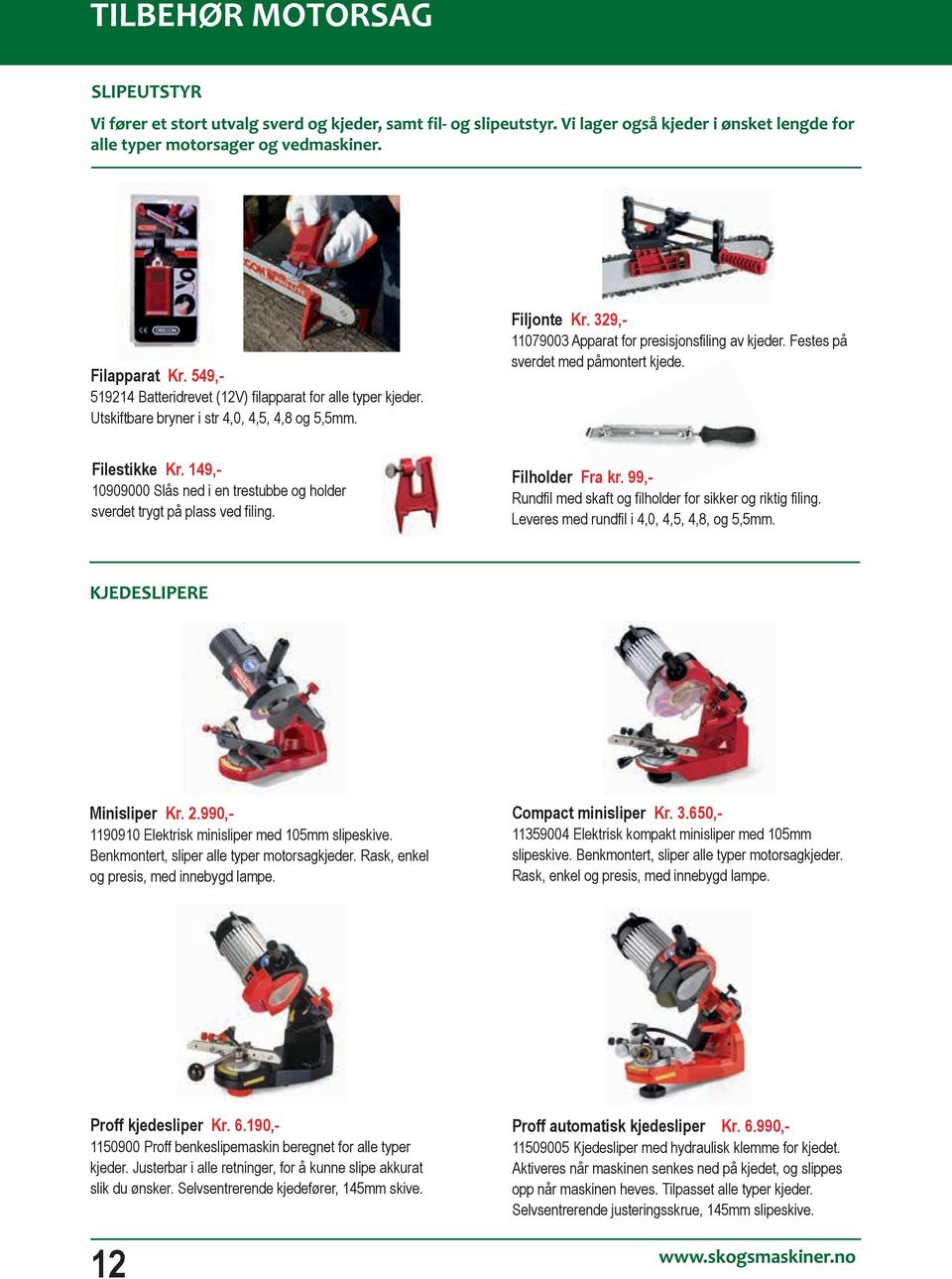 99, Rundfil med skaft og filholder for sikker og riktig filing. Leveres med rundfil i 4,0, 4,5, 4,8, og 5,5mm. Minisliper Kr. 2.990, 1190910 Elektrisk minisliper med 105mm slipeskive.